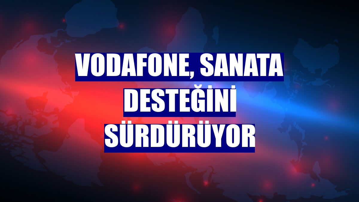 Vodafone, sanata desteğini sürdürüyor
