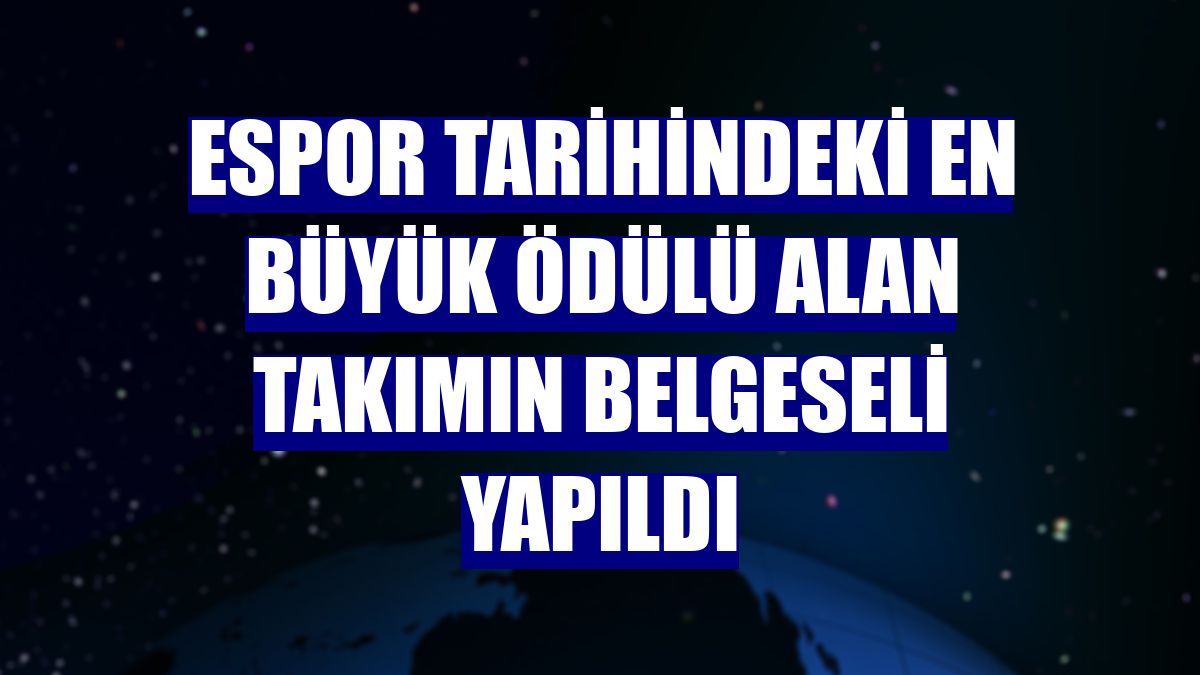 Espor tarihindeki en büyük ödülü alan takımın belgeseli yapıldı