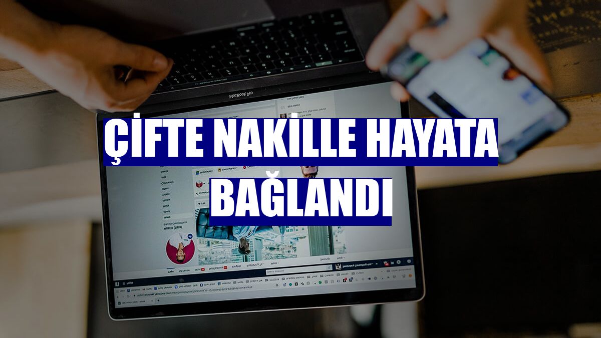 Çifte nakille hayata bağlandı