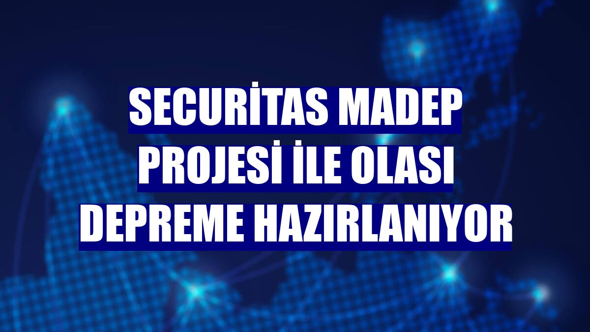 Securitas MADEP Projesi ile olası depreme hazırlanıyor