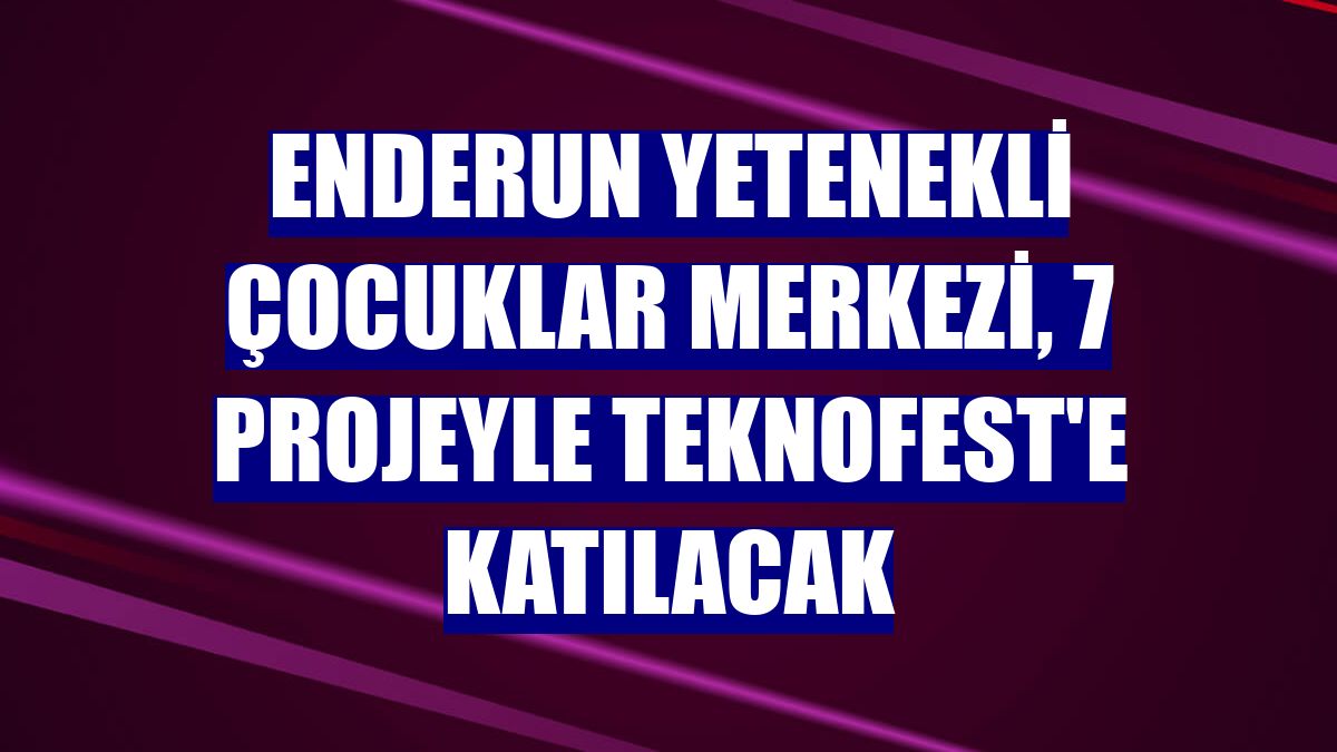 Enderun Yetenekli Çocuklar Merkezi, 7 projeyle TEKNOFEST'e katılacak