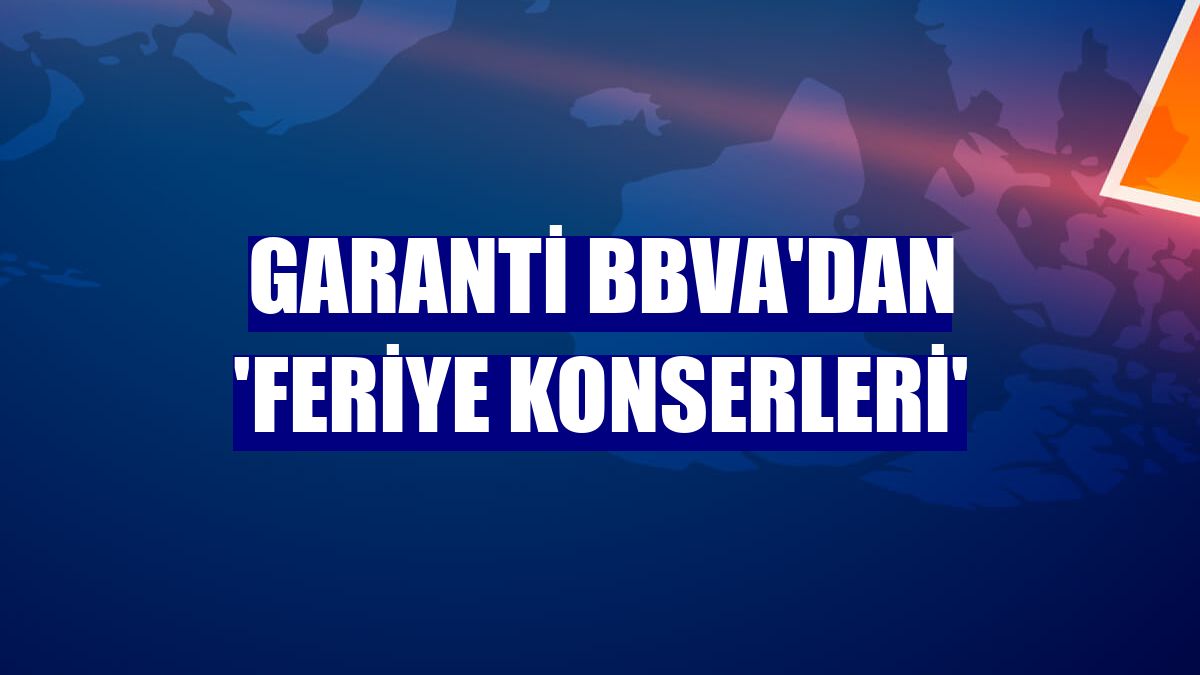Garanti BBVA'dan 'Feriye Konserleri'