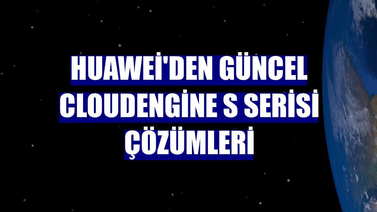 Huawei'den güncel CloudEngine S Serisi çözümleri