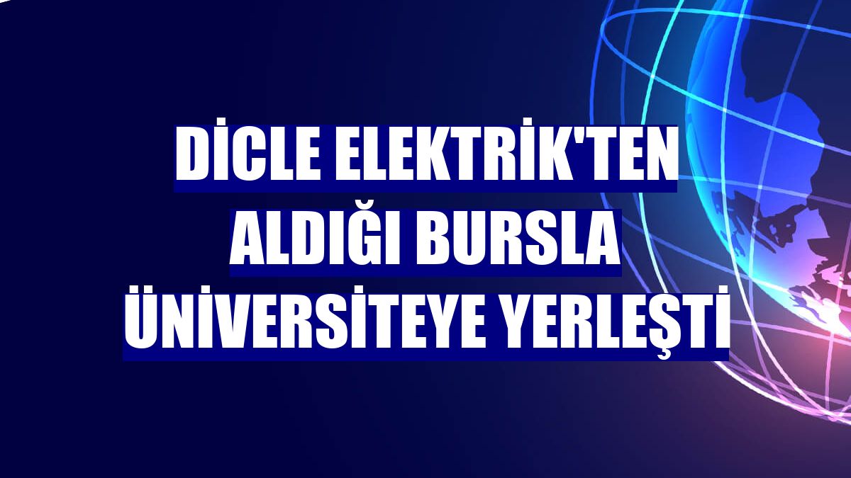 Dicle Elektrik'ten aldığı bursla üniversiteye yerleşti