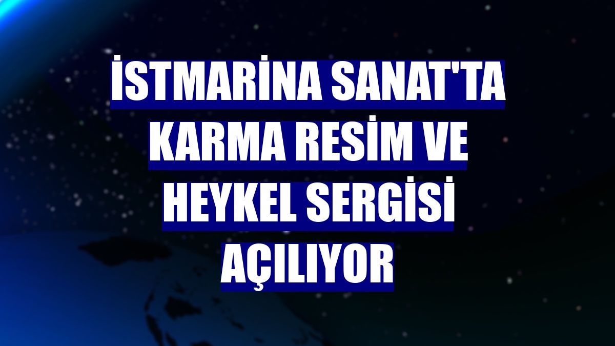İstMarina Sanat'ta karma resim ve heykel sergisi açılıyor