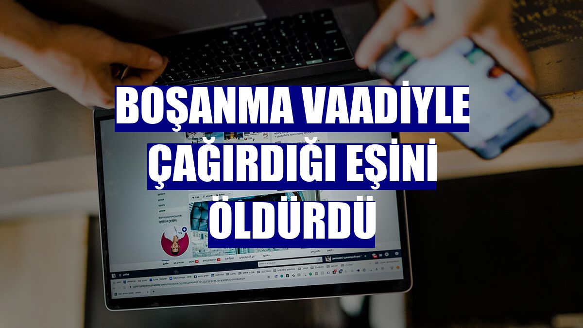 Boşanma vaadiyle çağırdığı eşini öldürdü