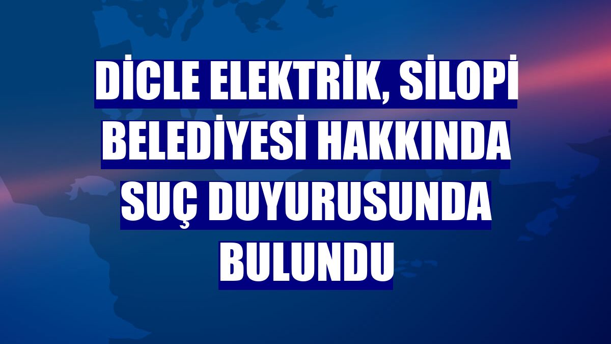 Dicle Elektrik, Silopi Belediyesi hakkında suç duyurusunda bulundu