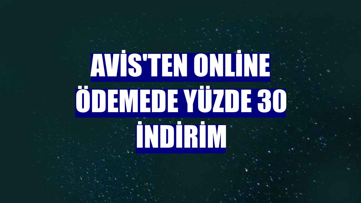 Avis'ten online ödemede yüzde 30 indirim