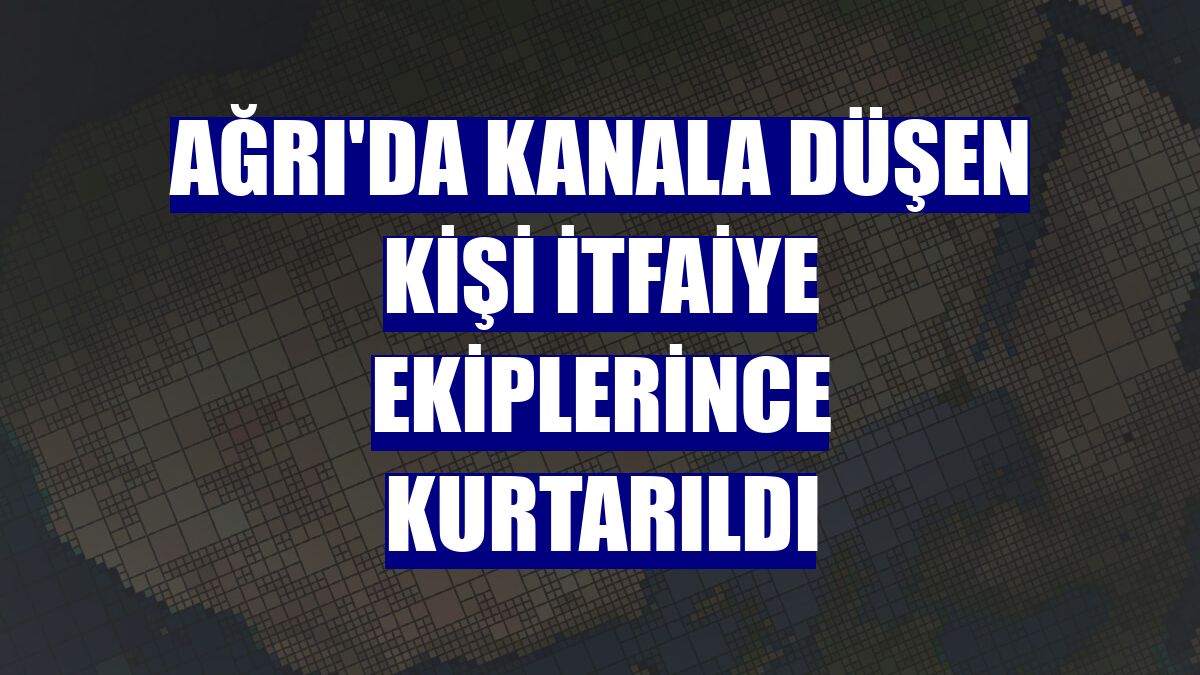 Ağrı'da kanala düşen kişi itfaiye ekiplerince kurtarıldı