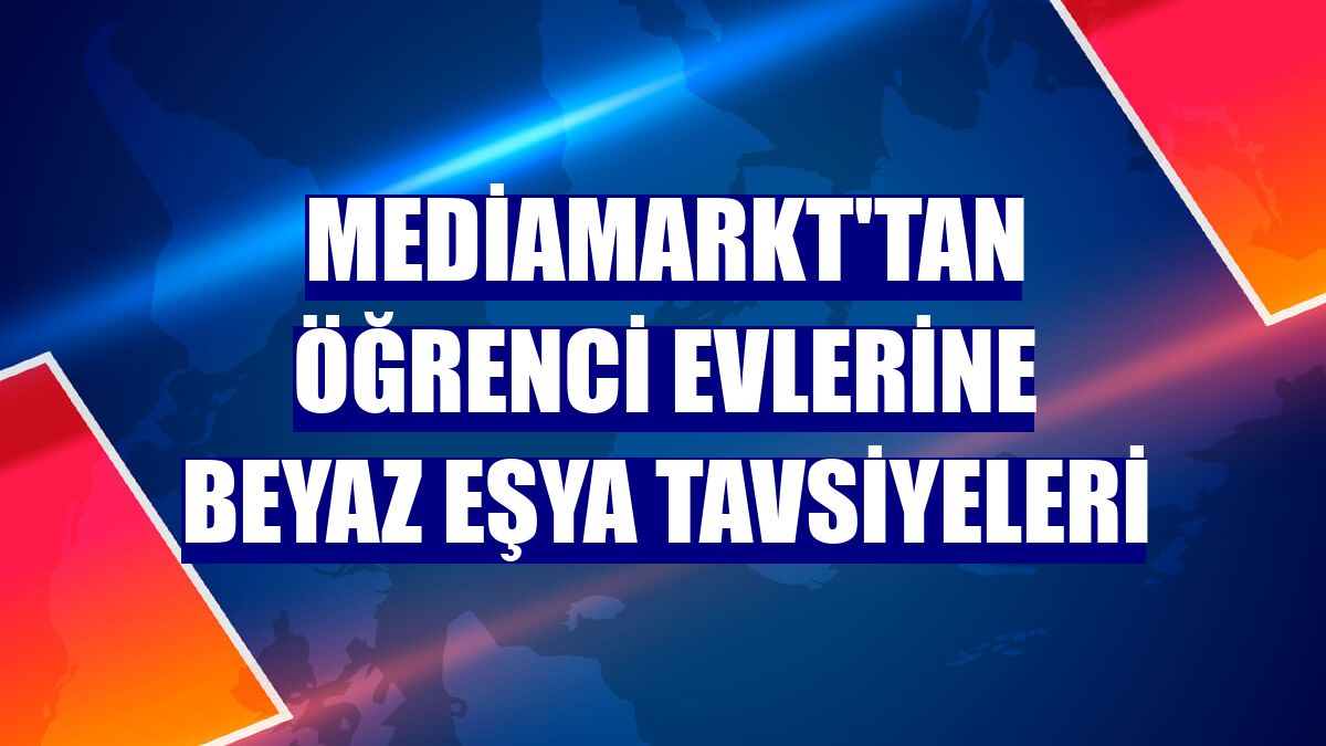 MediaMarkt'tan öğrenci evlerine beyaz eşya tavsiyeleri