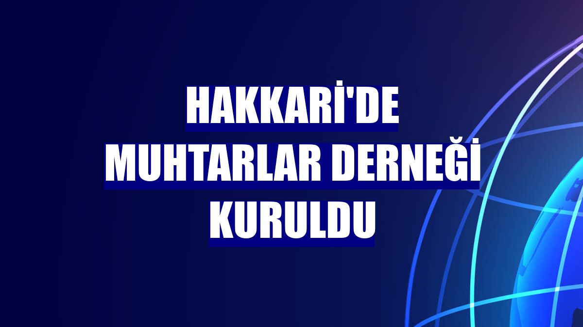Hakkari'de muhtarlar derneği kuruldu