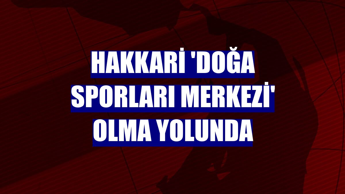 Hakkari 'doğa sporları merkezi' olma yolunda