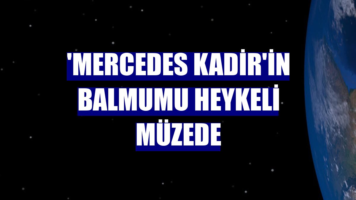 'Mercedes Kadir'in balmumu heykeli müzede