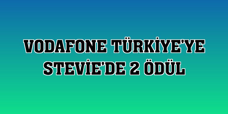 Vodafone Türkiye'ye Stevie'de 2 ödül