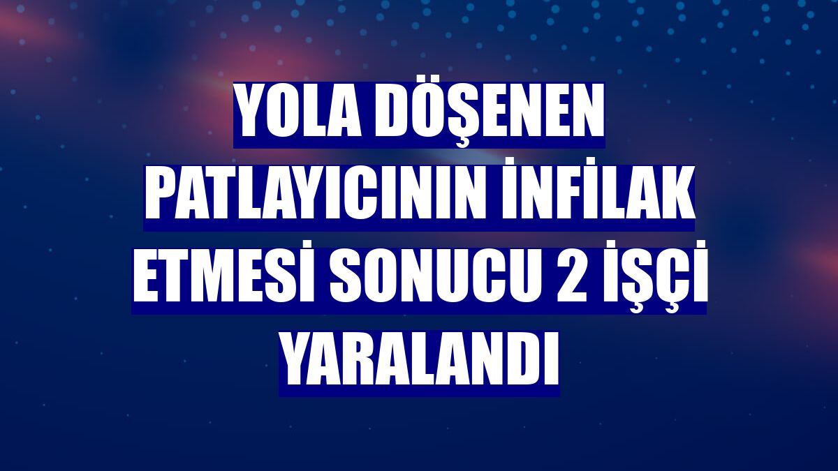 Yola döşenen patlayıcının infilak etmesi sonucu 2 işçi yaralandı