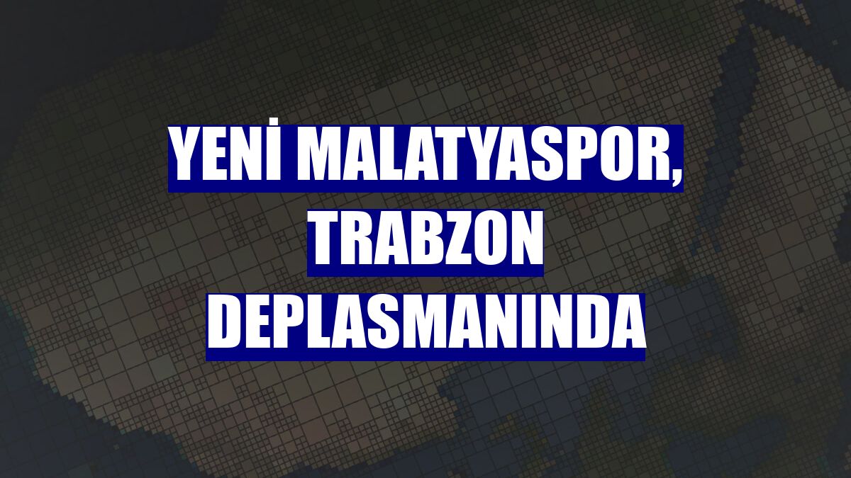 Yeni Malatyaspor, Trabzon deplasmanında