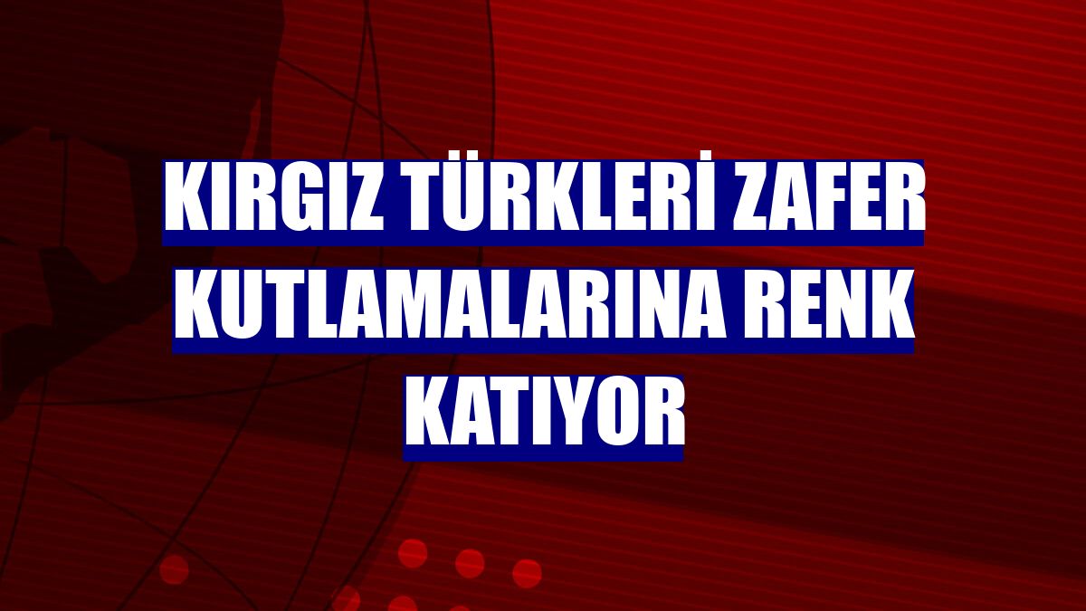 Kırgız Türkleri zafer kutlamalarına renk katıyor
