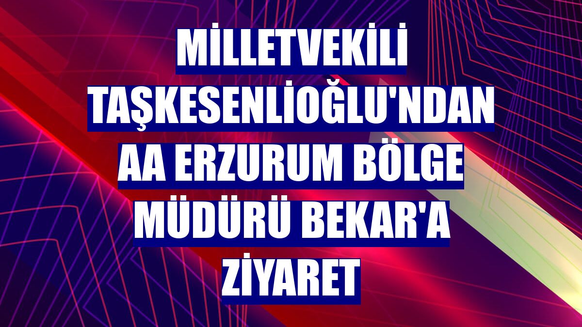 Milletvekili Taşkesenlioğlu'ndan AA Erzurum Bölge Müdürü Bekar'a ziyaret