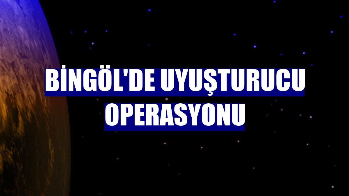 Bingöl'de uyuşturucu operasyonu