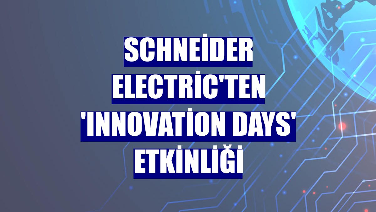 Schneider Electric'ten 'Innovation Days' etkinliği