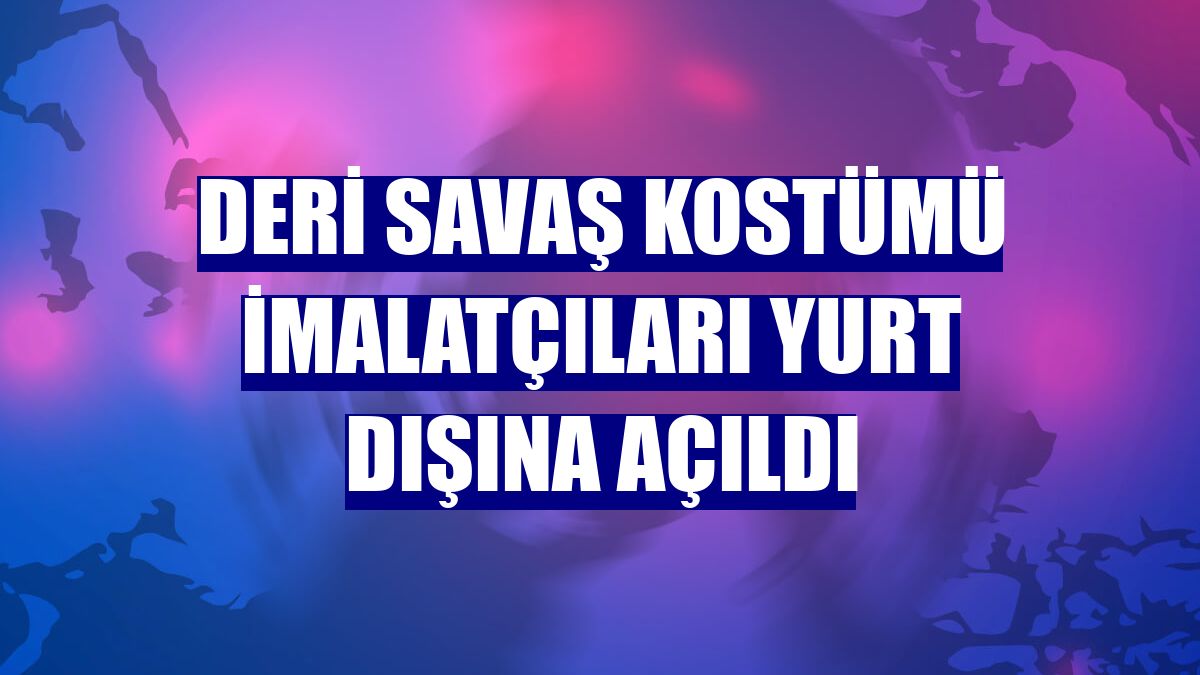 Deri savaş kostümü imalatçıları yurt dışına açıldı