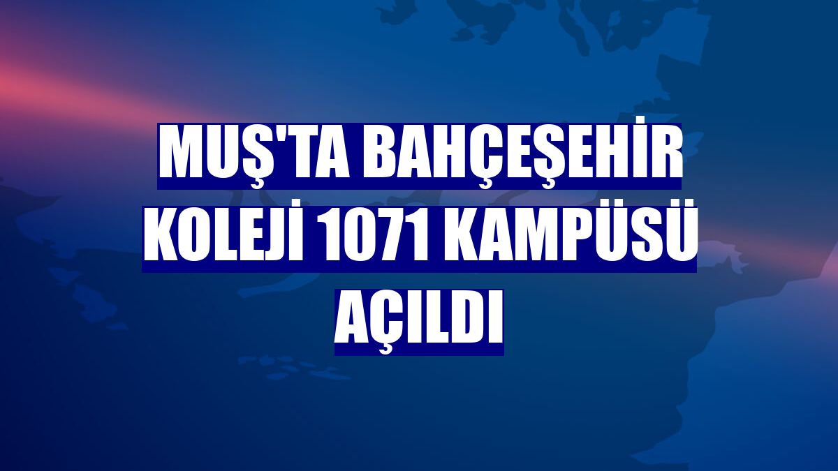 Muş'ta Bahçeşehir Koleji 1071 Kampüsü açıldı