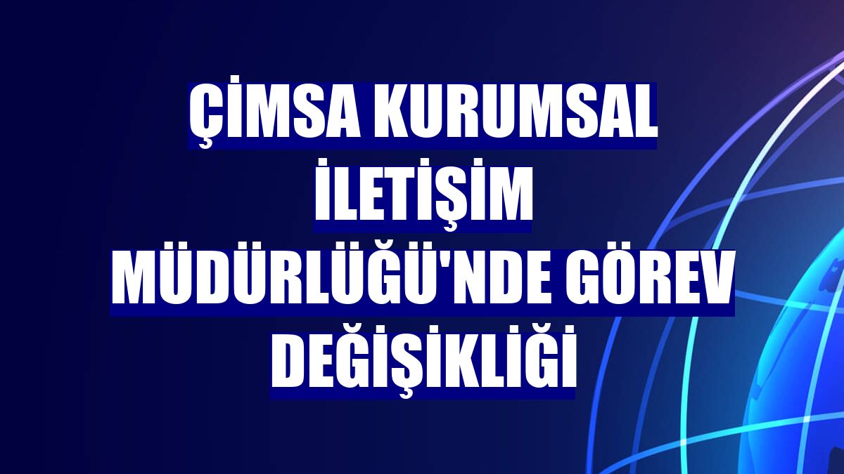 Çimsa Kurumsal İletişim Müdürlüğü'nde görev değişikliği
