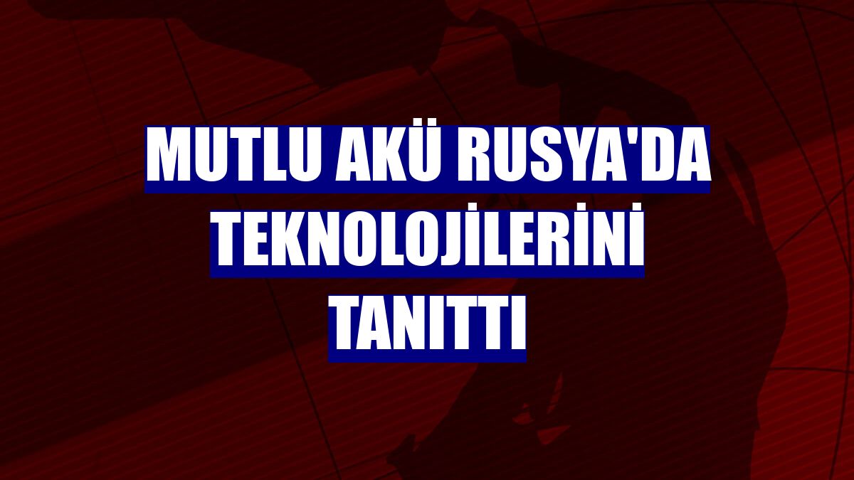 Mutlu Akü Rusya'da teknolojilerini tanıttı