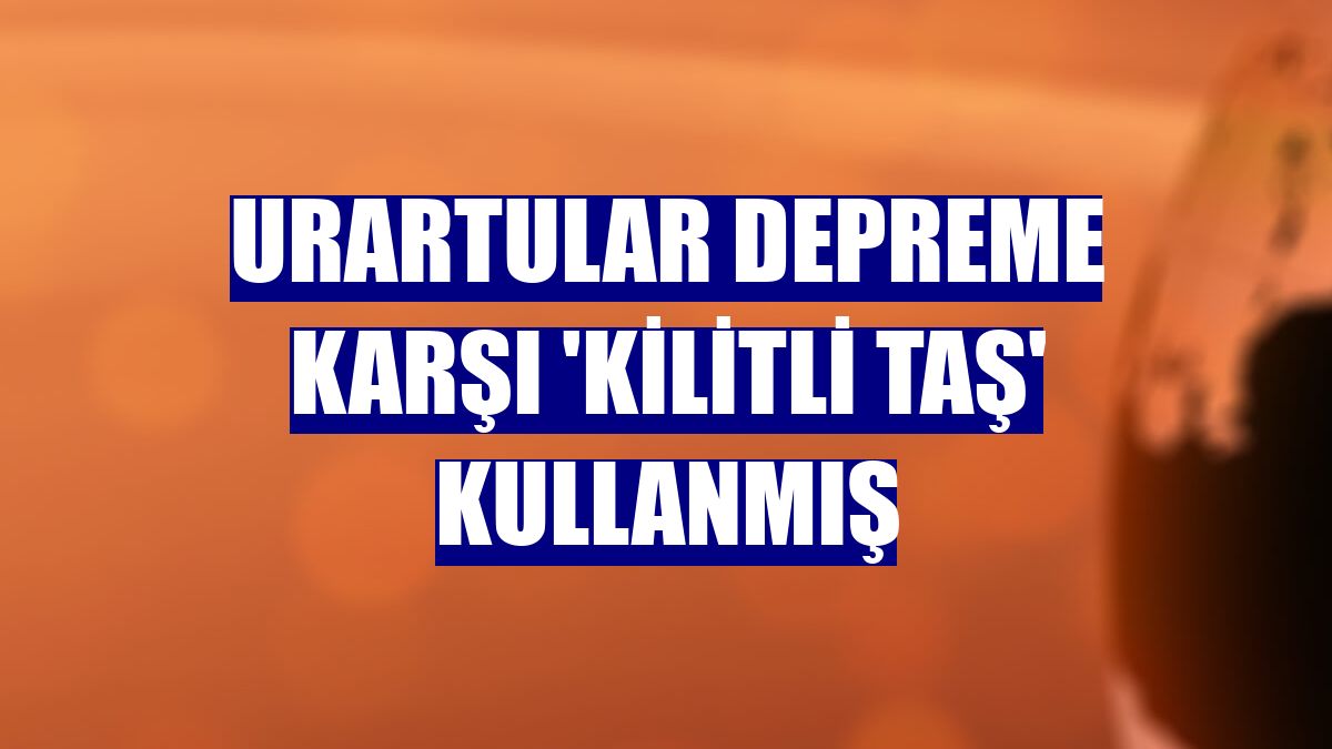 Urartular depreme karşı 'kilitli taş' kullanmış