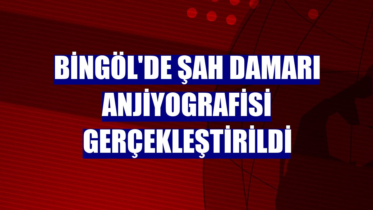 Bingöl'de şah damarı anjiyografisi gerçekleştirildi