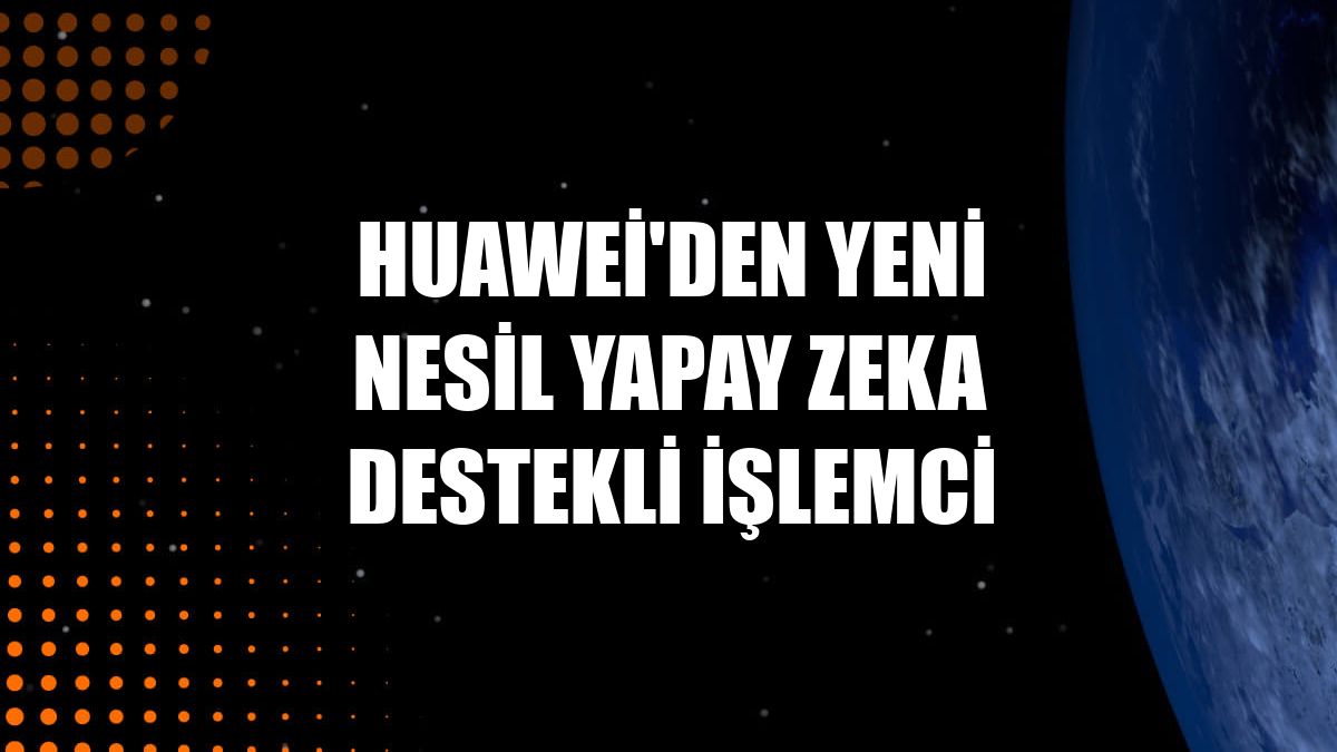 Huawei'den yeni nesil yapay zeka destekli işlemci