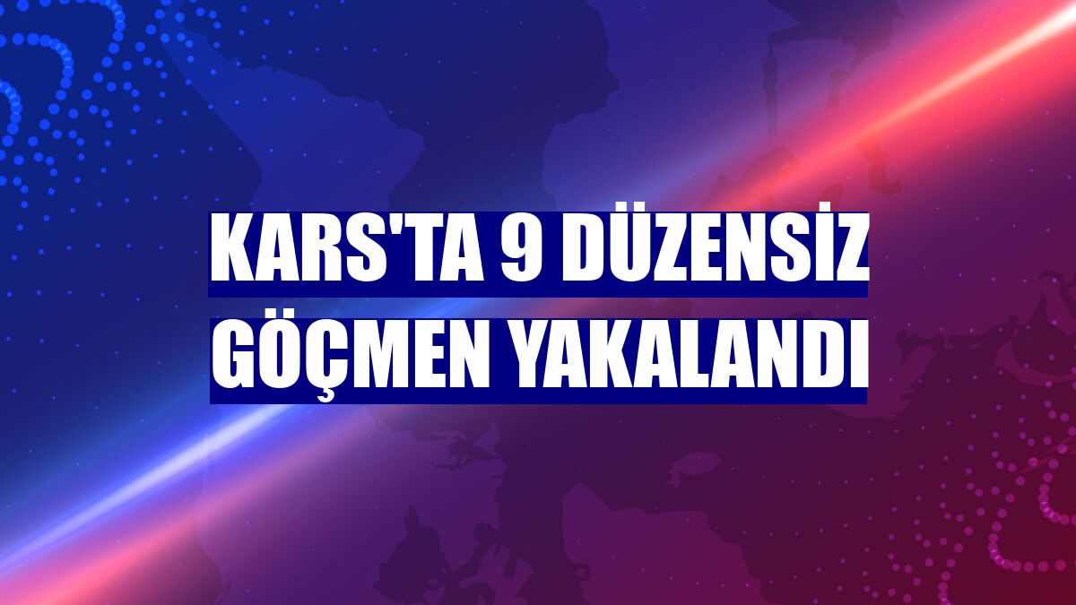 Kars'ta 9 düzensiz göçmen yakalandı