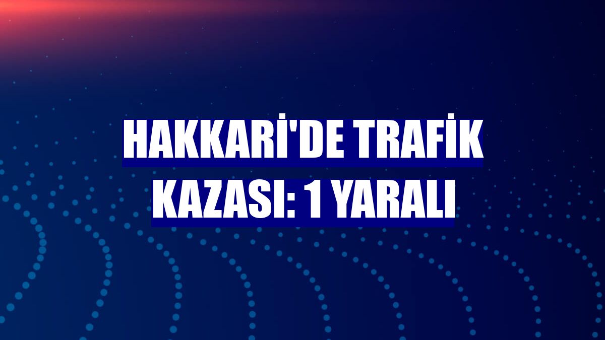 Hakkari'de trafik kazası: 1 yaralı