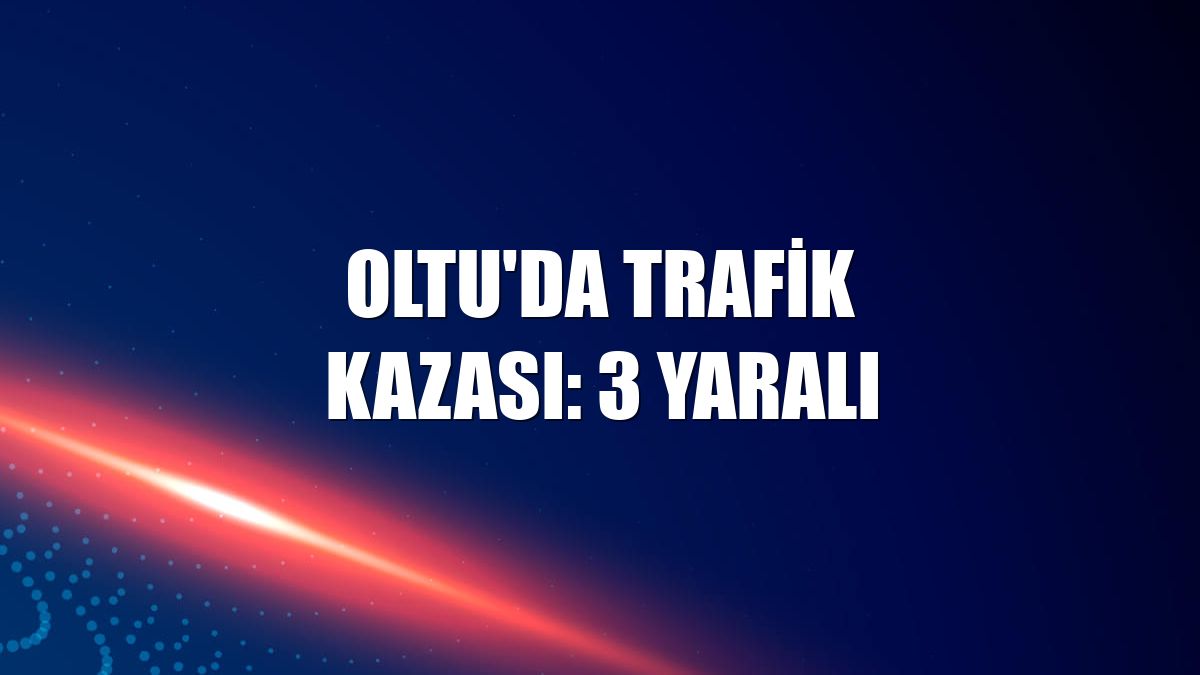 Oltu'da trafik kazası: 3 yaralı