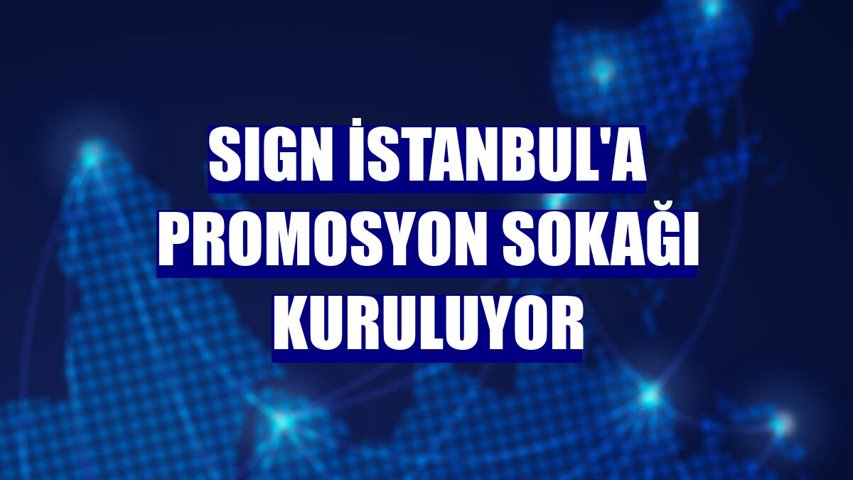 SIGN İstanbul'a promosyon sokağı kuruluyor