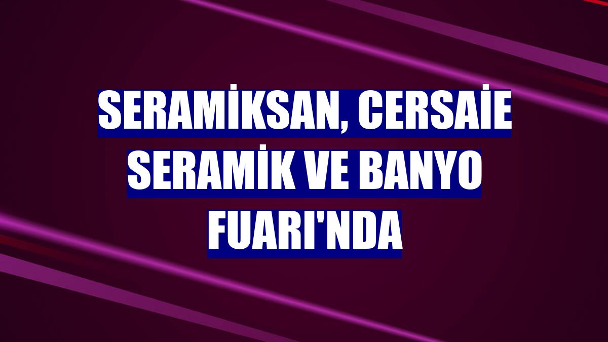 Seramiksan, Cersaie Seramik ve Banyo Fuarı'nda