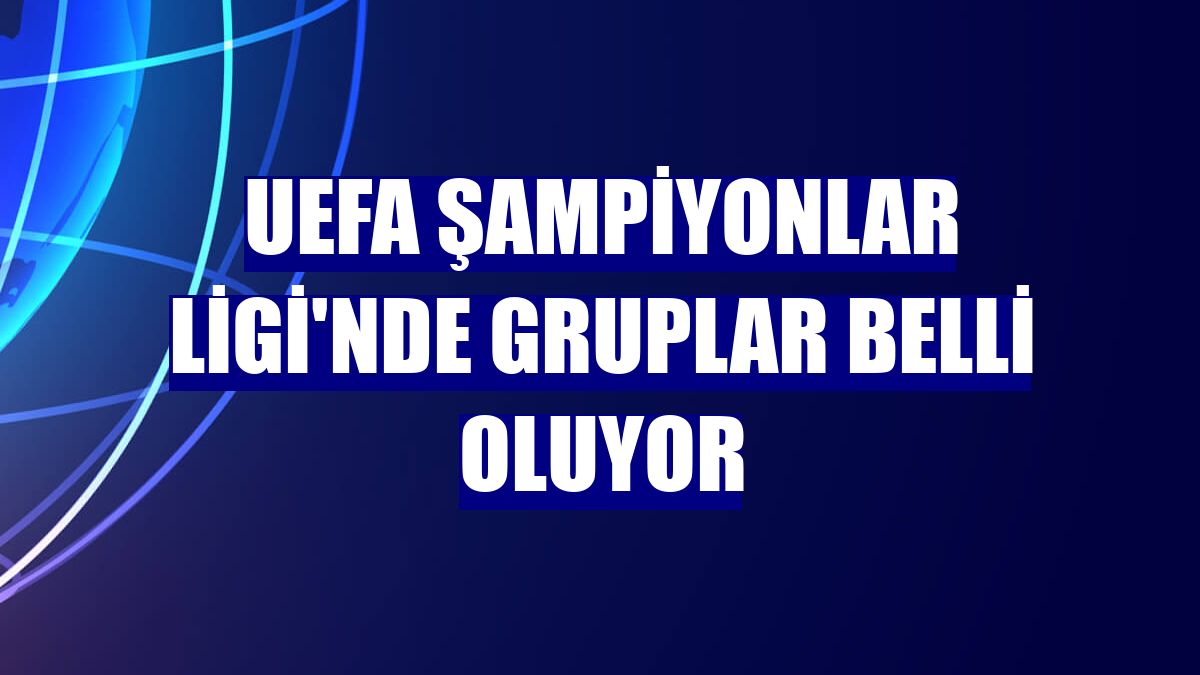 UEFA Şampiyonlar Ligi'nde gruplar belli oluyor