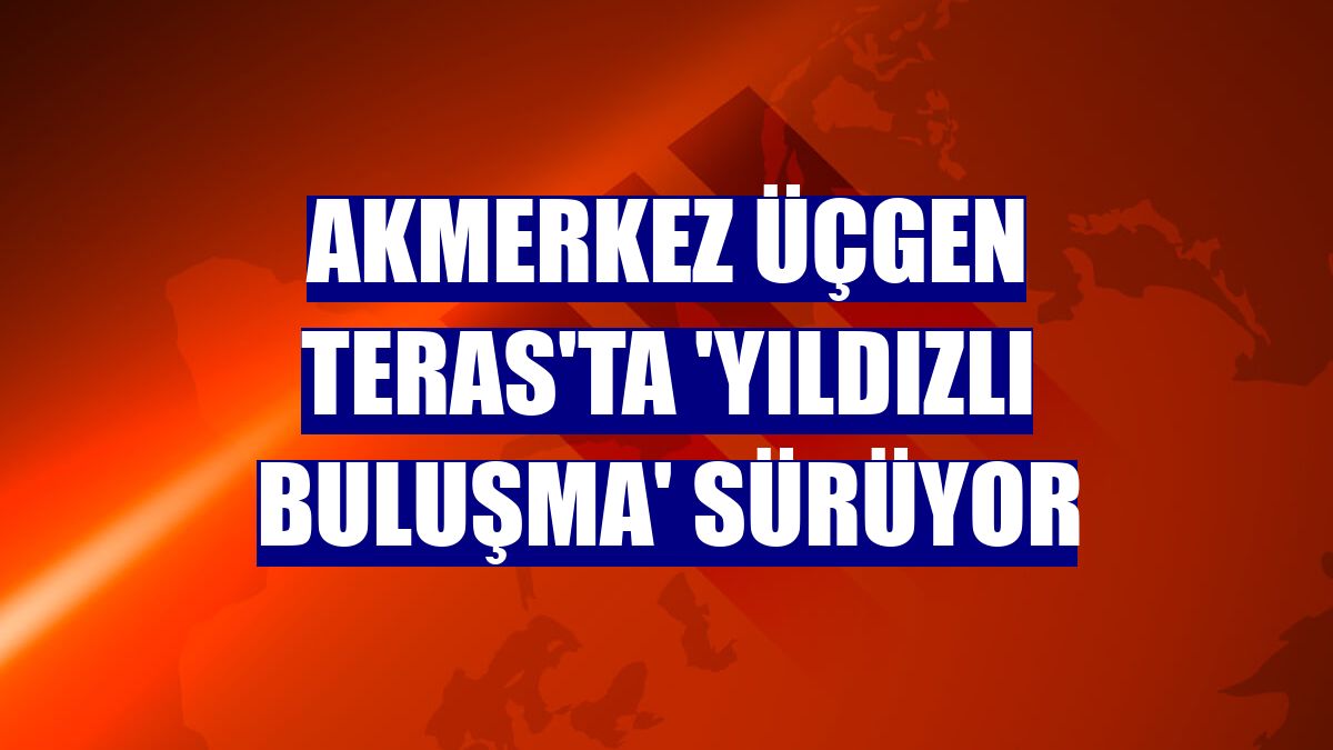 Akmerkez Üçgen Teras'ta 'Yıldızlı buluşma' sürüyor
