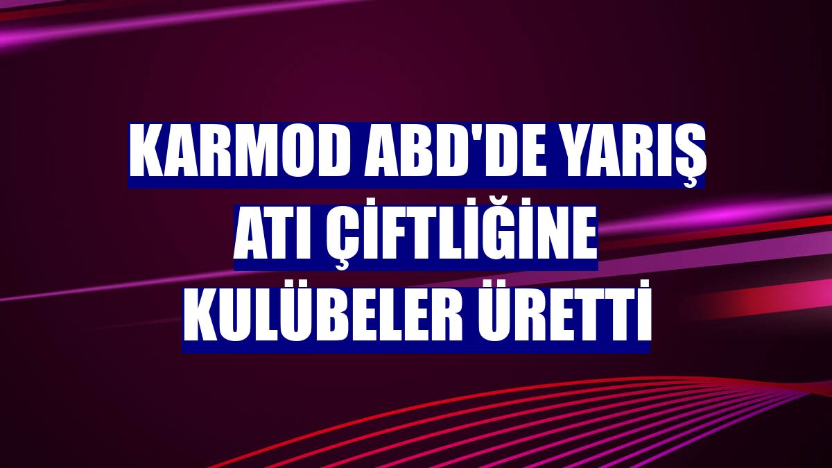 Karmod ABD'de yarış atı çiftliğine kulübeler üretti