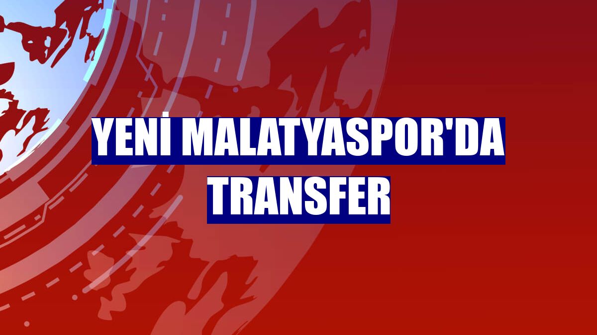 Yeni Malatyaspor'da transfer