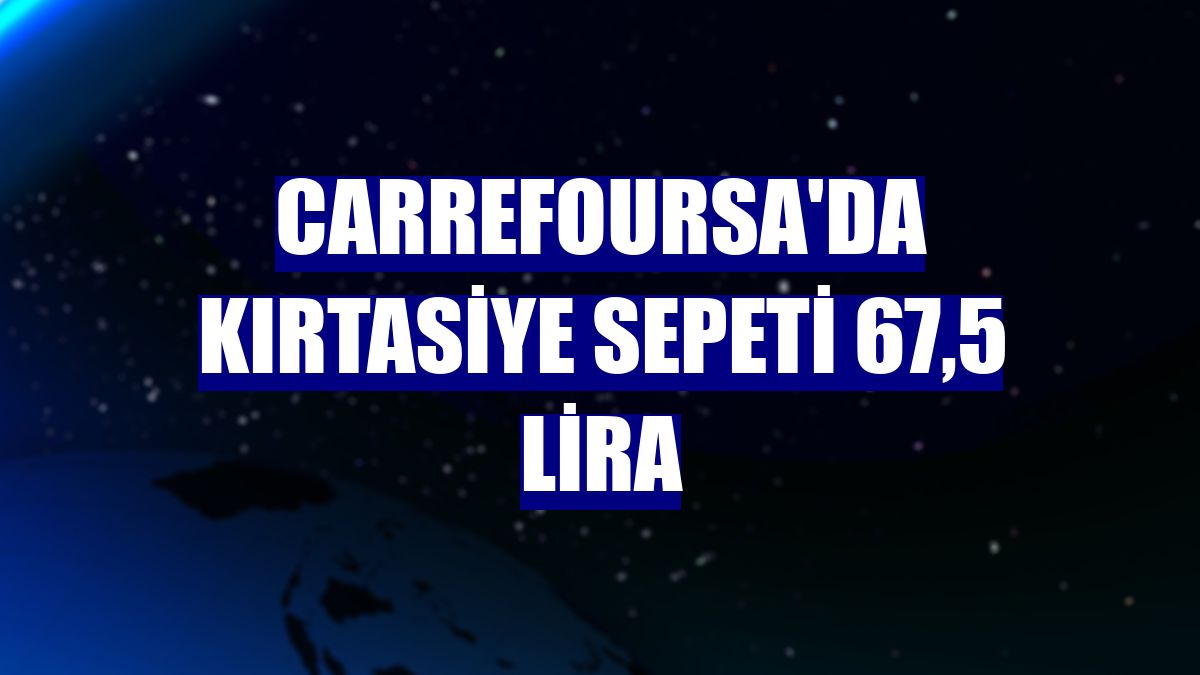 CarrefourSA'da kırtasiye sepeti 67,5 lira