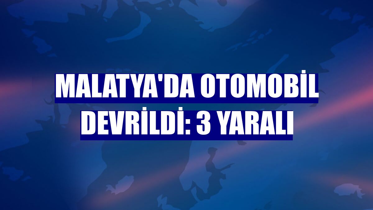 Malatya'da otomobil devrildi: 3 yaralı