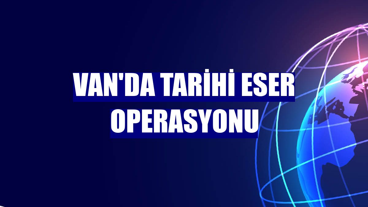 Van'da tarihi eser operasyonu