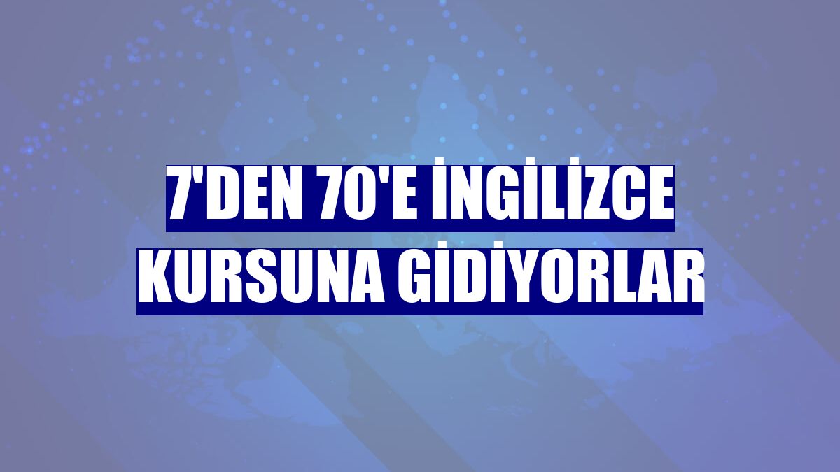 7'den 70'e İngilizce kursuna gidiyorlar