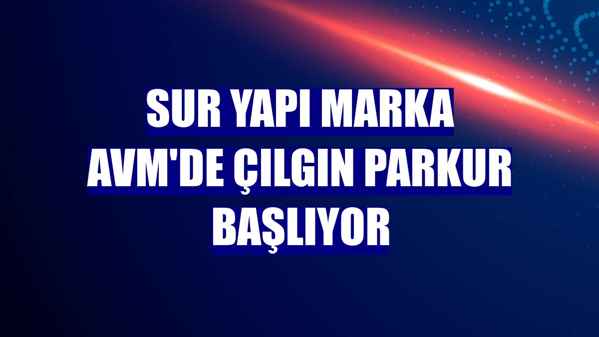 Sur Yapı Marka AVM'de çılgın parkur başlıyor