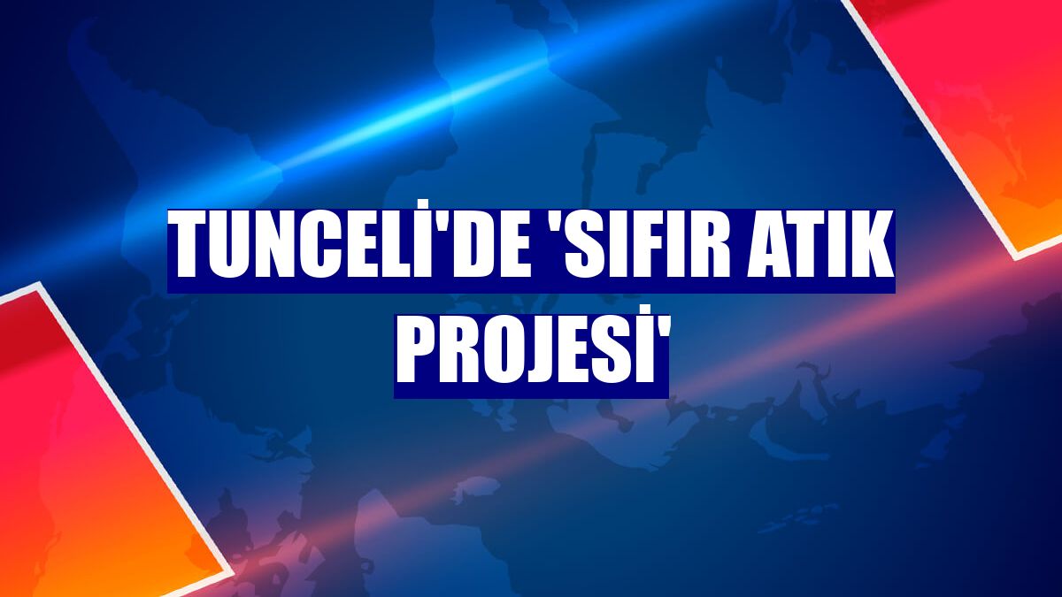 Tunceli'de 'Sıfır Atık Projesi'