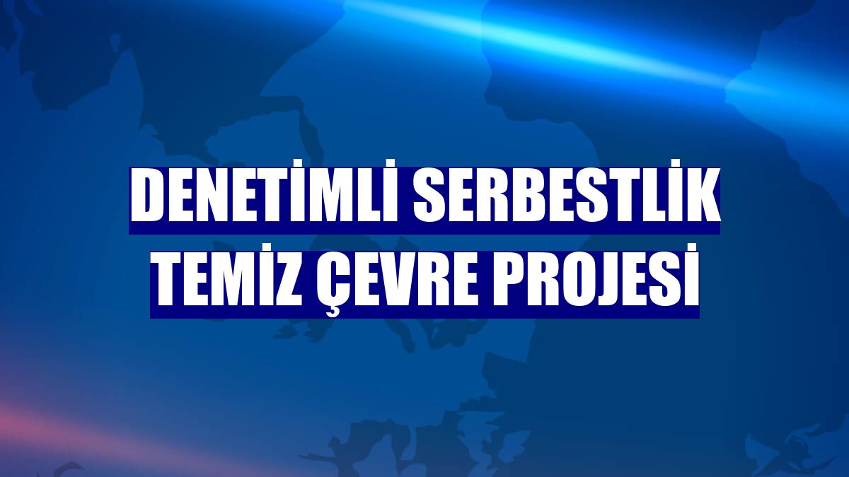 Denetimli Serbestlik Temiz Çevre Projesi