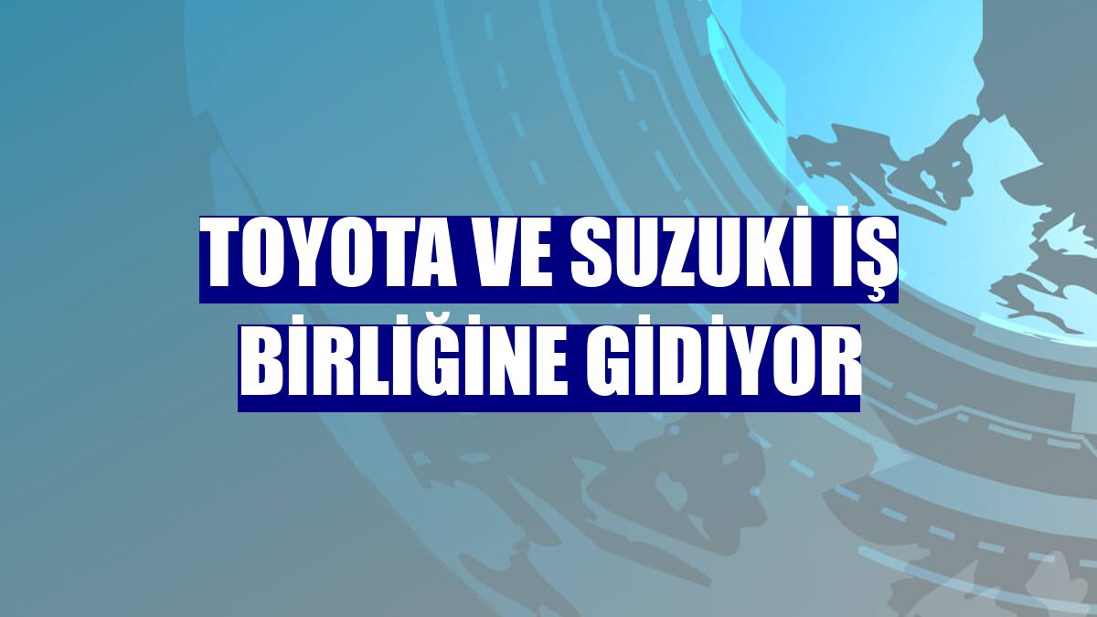 Toyota ve Suzuki iş birliğine gidiyor