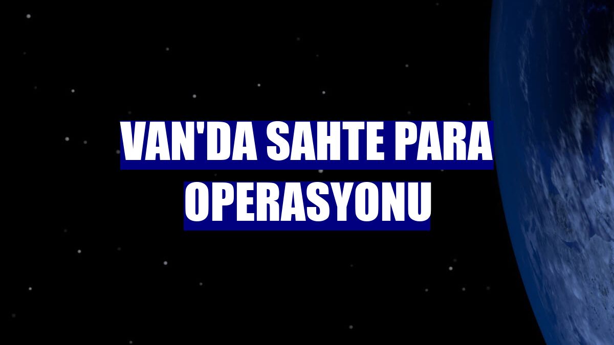 Van'da sahte para operasyonu