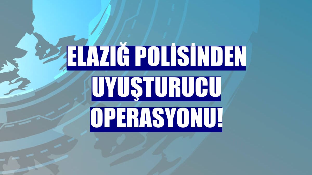 Elazığ polisinden uyuşturucu operasyonu!